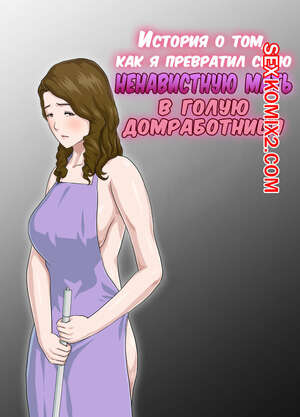Порно комикс История о том, как я превратил свою ненавистную мать в голую домработницу